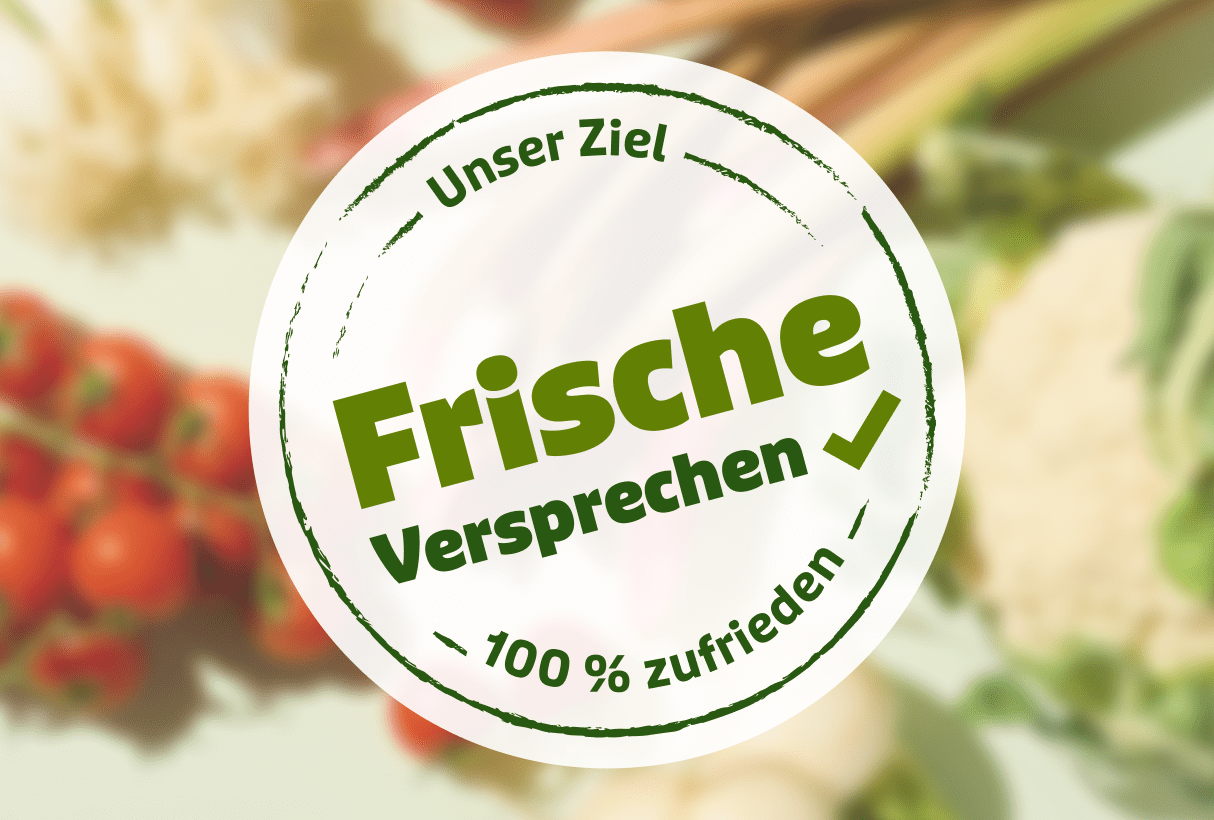 Das Ziel unseres Frische Versprechens ist, dass Sie 100% zufrieden sind.